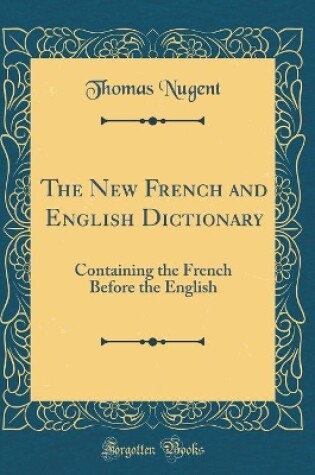 Cover of The New French and English Dictionary: Containing the French Before the English (Classic Reprint)