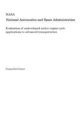 Cover of Evaluation of Undeveloped Rocket Engine Cycle Applications to Advanced Transportation