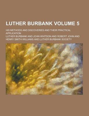 Book cover for Luther Burbank; His Methods and Discoveries and Their Practical Application Volume 5