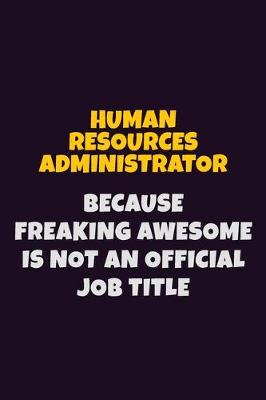 Book cover for Human Resources Administrator, Because Freaking Awesome Is Not An Official Job Title