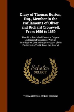 Cover of Diary of Thomas Burton, Esq., Member in the Parliaments of Oliver and Richard Cromwell, from 1656 to 1659