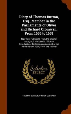 Book cover for Diary of Thomas Burton, Esq., Member in the Parliaments of Oliver and Richard Cromwell, from 1656 to 1659