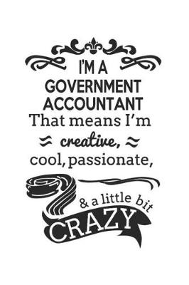 Book cover for I'm A Government Accountant That Means I'm Creative, Cool, Passionate & A Little Bit Crazy