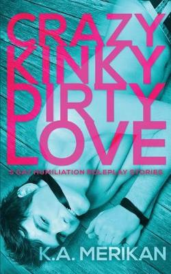 Book cover for Crazy Kinky Dirty Love (gay humiliation roleplay)