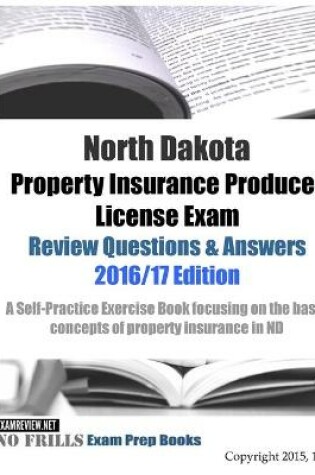 Cover of North Dakota Property Insurance Producer License Exam Review Questions & Answers 2016/17 Edition