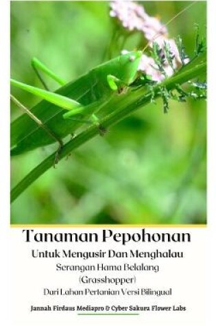 Cover of Tanaman Pepohonan Untuk Mengusir Dan Menghalau Serangan Hama Belalang (Grasshopper) Dari Lahan Pertanian Versi Bilingual Hardcover Version