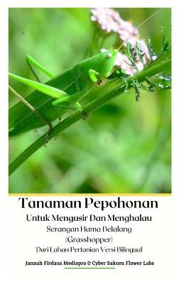 Book cover for Tanaman Pepohonan Untuk Mengusir Dan Menghalau Serangan Hama Belalang (Grasshopper) Dari Lahan Pertanian Versi Bilingual Hardcover Version