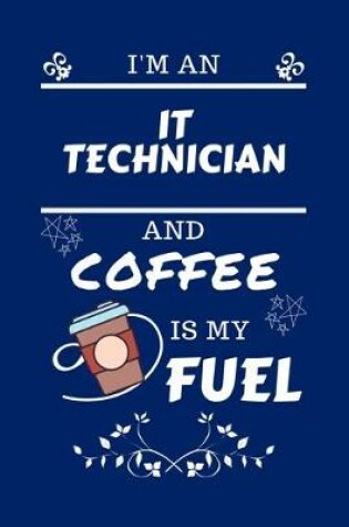 Cover of I'm An IT Technician And Coffee Is My Fuel