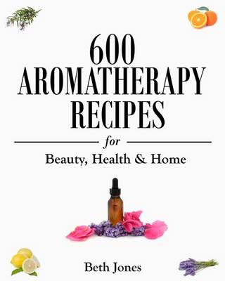 Book cover for 600 Aromatherapy Recipes for Beauty, Health & Home