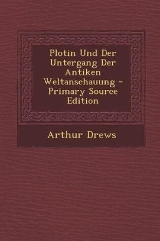 Cover of Plotin Und Der Untergang Der Antiken Weltanschauung - Primary Source Edition