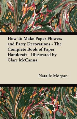 Book cover for How To Make Paper Flowers and Party Decorations - The Complete Book of Paper Handcraft - Illustrated by Clare McCanna