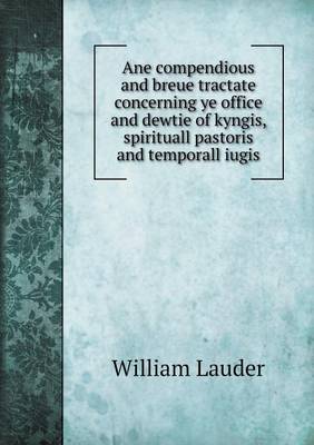 Book cover for Ane compendious and breue tractate concerning ye office and dewtie of kyngis, spirituall pastoris and temporall iugis