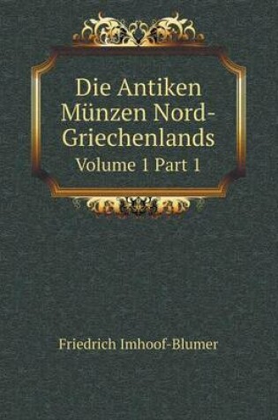 Cover of Die Antiken Münzen Nord-Griechenlands Volume 1 Part 1