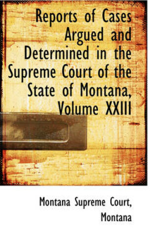 Cover of Reports of Cases Argued and Determined in the Supreme Court of the State of Montana, Volume XXIII