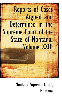 Book cover for Reports of Cases Argued and Determined in the Supreme Court of the State of Montana, Volume XXIII