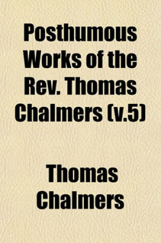 Cover of Posthumous Works of the REV. Thomas Chalmers (V.5)