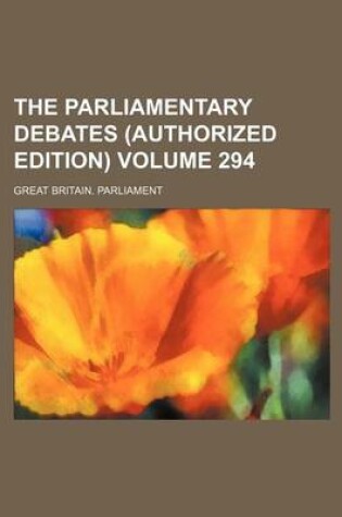 Cover of The Parliamentary Debates (Authorized Edition) Volume 294