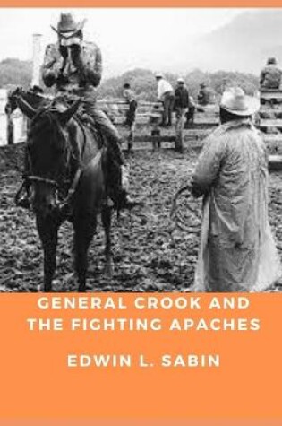 Cover of GENERAL CROOK AND THE FIGHTING APACHES (Annotated)