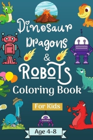 Cover of Dinosaur Dragons and Robots Coloring book for kids ages 4-9 years