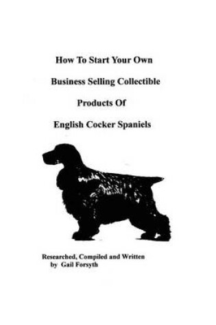 Cover of How To Start Your Own Business Selling Collectible Products Of English Cocker Spaniels