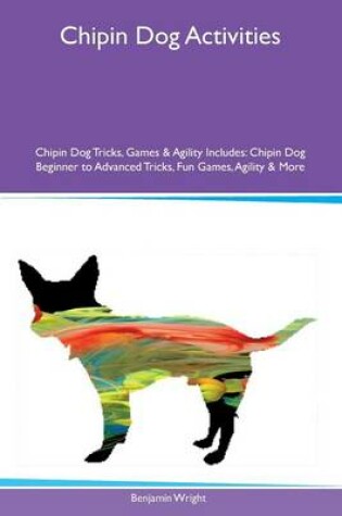 Cover of Chipin Dog Activities Chipin Dog Tricks, Games & Agility Includes