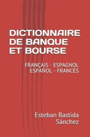 Cover of Dictionnaire de Banque Et Bourse Français Espagnol - Español Francés