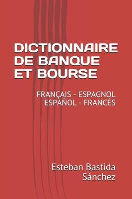 Book cover for Dictionnaire de Banque Et Bourse Français Espagnol - Español Francés