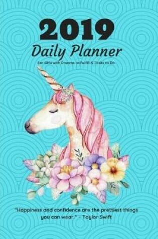 Cover of 2019 Daily Planner for Girls with Dreams to Fulfill &tasks to Do "happiness and Confidence Are the Prettiest Things You Can Wear." - Taylor Swift
