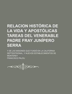 Book cover for Relacion Historica de La Vida y Apostolicas Tareas del Venerable Padre Fray Junipero Serra; Y de Las Misiones Que Fundo En La California Septentrional