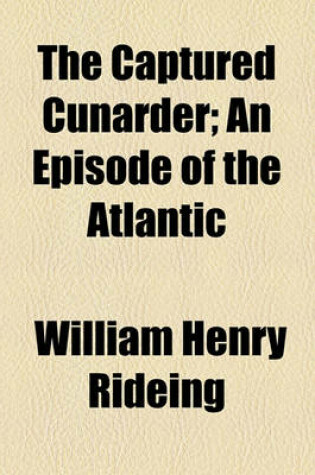 Cover of The Captured Cunarder; An Episode of the Atlantic