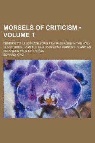 Cover of Morsels of Criticism (Volume 1); Tending to Illustrate Some Few Passages in the Holy Scriptures Upon the Philosophical Principles and an Enlarged View