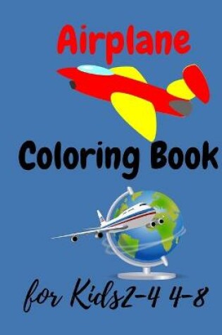 Cover of Airplane Coloring Book For Kids Ages 2-4 4-8