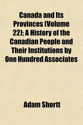 Book cover for Canada and Its Provinces (Volume 22); A History of the Canadian People and Their Institutions by One Hundred Associates