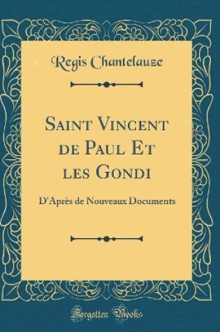 Cover of Saint Vincent de Paul Et les Gondi: D'Après de Nouveaux Documents (Classic Reprint)