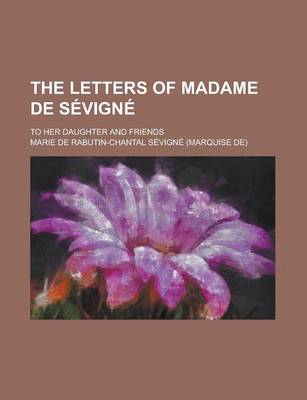 Book cover for The Letters of Madame de S Vign; To Her Daughter and Friends