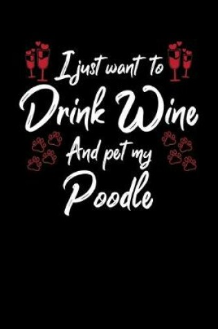 Cover of I Just Wanna Drink Wine And Pet My Poodle