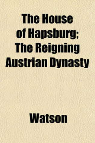 Cover of The House of Hapsburg; The Reigning Austrian Dynasty