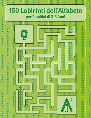 Book cover for 150 Labirinti dell'Alfabeto per Bambini di 3-5 Anni