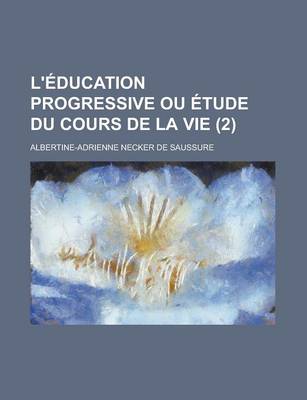 Book cover for L'Education Progressive Ou Etude Du Cours de La Vie (2 )