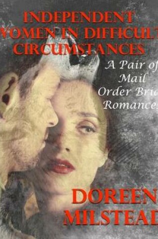 Cover of Independent Women In Difficult Circumstances: A Pair of Mail Order Bride Romances