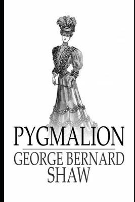 Book cover for Pygmalion By George Bernard Shaw (Romantic comedy & Social criticism) "The Unabridged & Annotated Volume"