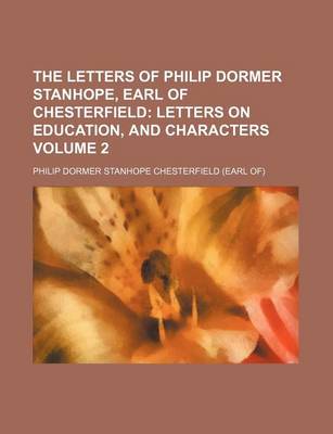 Book cover for The Letters of Philip Dormer Stanhope, Earl of Chesterfield Volume 2; Letters on Education, and Characters