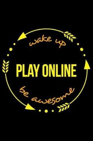 Cover of Wake Up Play Online Be Awesome Gift Notebook for a Video Game Fanatic, Blank Lined Journal