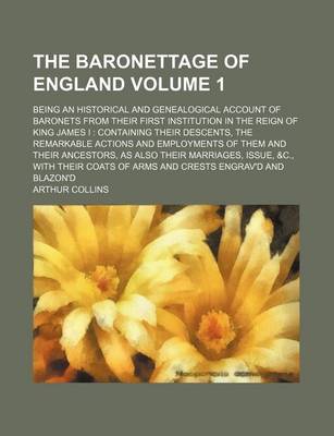 Book cover for The Baronettage of England; Being an Historical and Genealogical Account of Baronets from Their First Institution in the Reign of King James I