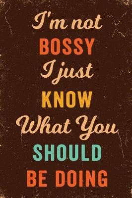 Book cover for I'm Not Bossy I Just Know What You Should Be Doing Notebook Vintage