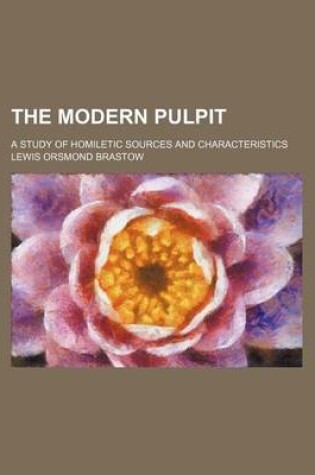 Cover of The Modern Pulpit; A Study of Homiletic Sources and Characteristics