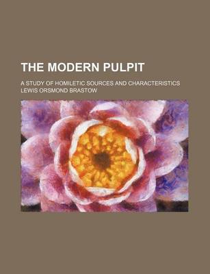 Book cover for The Modern Pulpit; A Study of Homiletic Sources and Characteristics