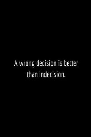 Cover of A wrong decision is better than indecision