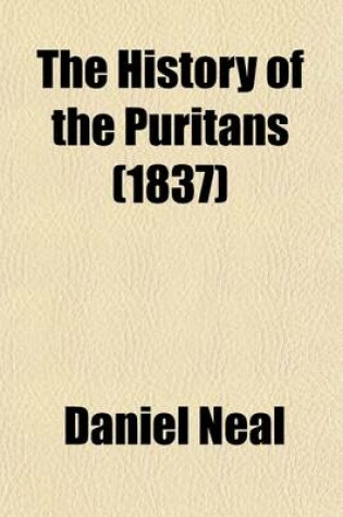 Cover of The History of the Puritans (Volume 2); Or, Protestant Non-Conformists from the Reformation in 1517, to the Revolution in 1688 Comprising an Account of Their Principles Their Attempts for a Farther Reformation in the Church, Their Sufferings, and the Lives and