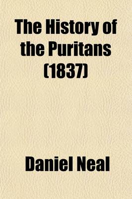 Book cover for The History of the Puritans (Volume 2); Or, Protestant Non-Conformists from the Reformation in 1517, to the Revolution in 1688 Comprising an Account of Their Principles Their Attempts for a Farther Reformation in the Church, Their Sufferings, and the Lives and